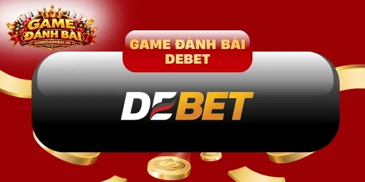 Debet - Nhà cái chơi game đánh bài ưu đãi khủng mỗi ngày