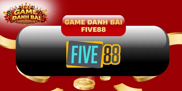 Five88 - Đẳng cấp nhà cái chơi game đánh bài xanh chín