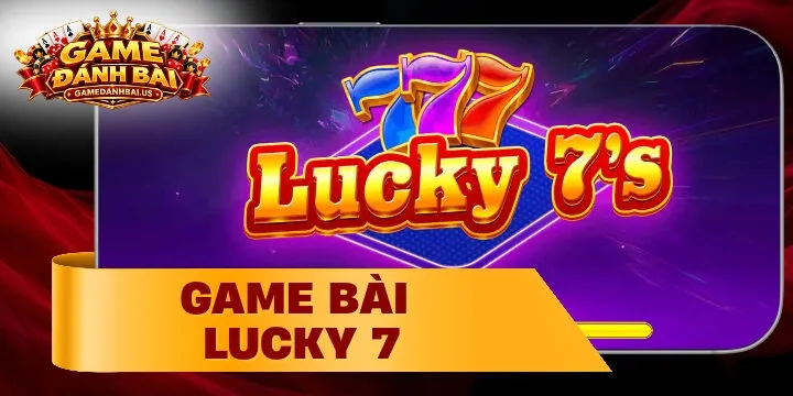 Lucky 7 - Nhận ngay cơ hội kiếm tiền tỉ cực dễ dàng 
