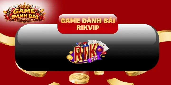Rikvip – Sòng bài uy tín, đẳng cấp nhất thị trường hiện nay