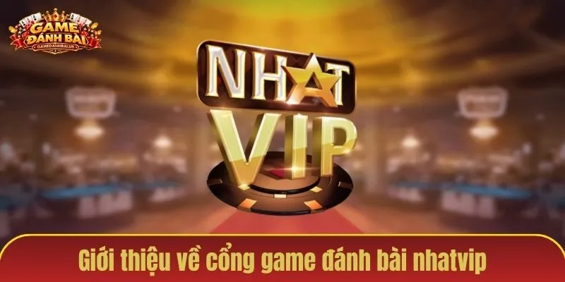 Giới thiệu về cổng game đánh bài nhatvip