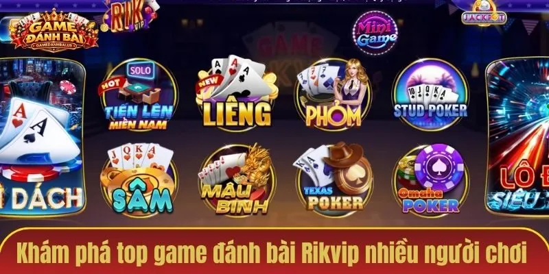Khám phá top game đánh bài Rikvip nhiều người chơi 