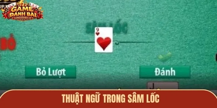 Sâm lốc có nhiều thuật ngữ đặc biệt thành viên cần ghi nhớ