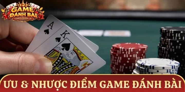 Ưu & nhược điểm game đánh bài người chơi cần biết